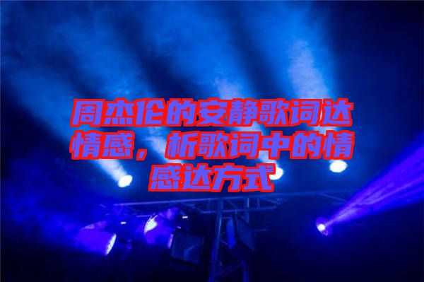 周杰倫的安靜歌詞達(dá)情感，析歌詞中的情感達(dá)方式
