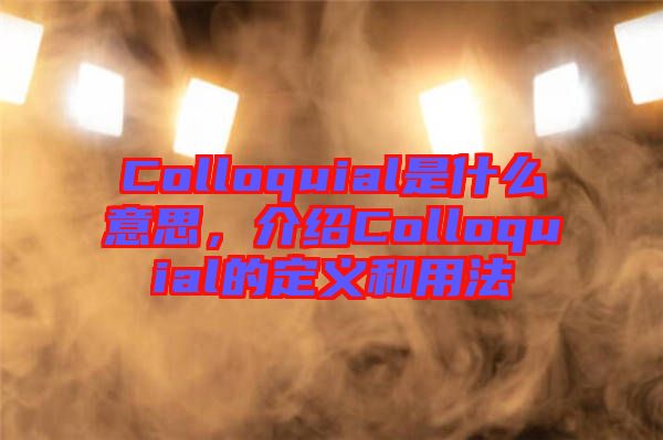 Colloquial是什么意思，介紹Colloquial的定義和用法