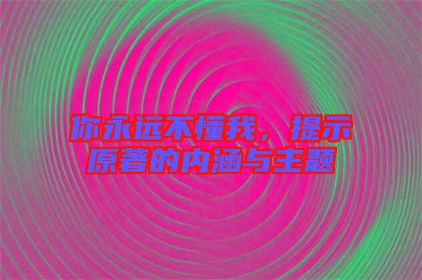 你永遠(yuǎn)不懂我，提示原著的內(nèi)涵與主題