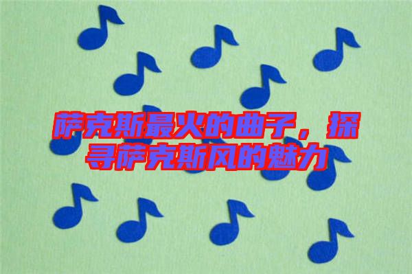 薩克斯最火的曲子，探尋薩克斯風(fēng)的魅力
