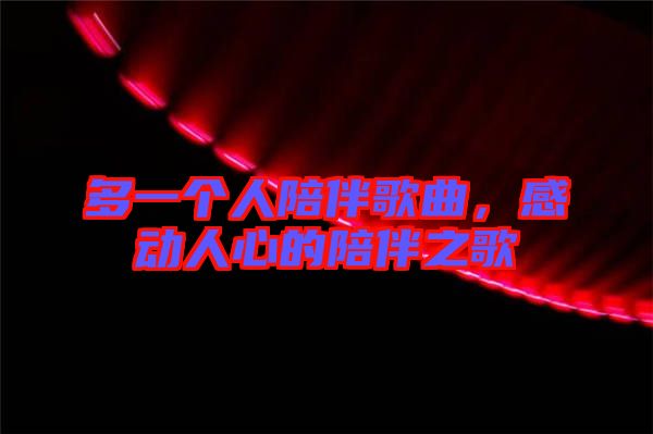 多一個(gè)人陪伴歌曲，感動(dòng)人心的陪伴之歌