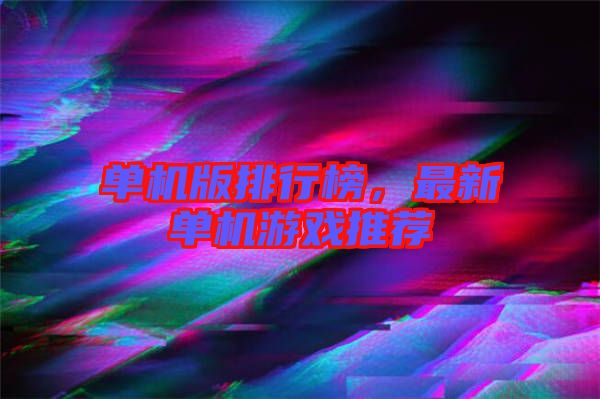 單機(jī)版排行榜，最新單機(jī)游戲推薦