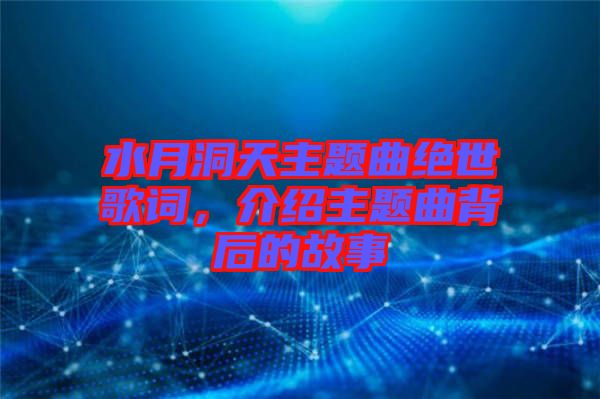 水月洞天主題曲絕世歌詞，介紹主題曲背后的故事