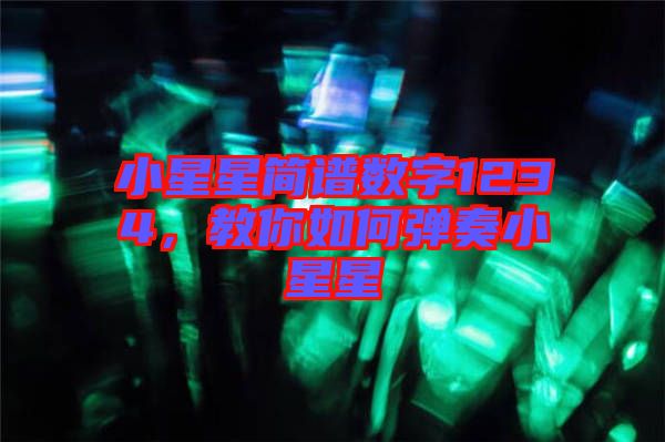 小星星簡(jiǎn)譜數(shù)字1234，教你如何彈奏小星星