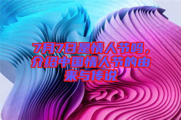 7月7日是情人節(jié)嗎，介紹中國情人節(jié)的由來與傳說
