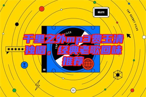 千里之外mp3費玉清獨唱，經(jīng)典老歌回味推薦