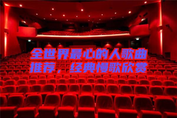 全世界最心的人歌曲推薦，經(jīng)典慢歌欣賞