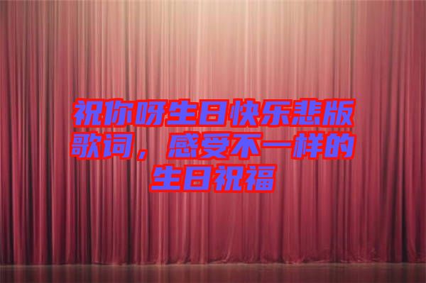 祝你呀生日快樂悲版歌詞，感受不一樣的生日祝福