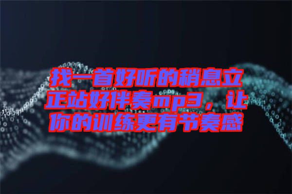 找一首好聽的稍息立正站好伴奏mp3，讓你的訓(xùn)練更有節(jié)奏感