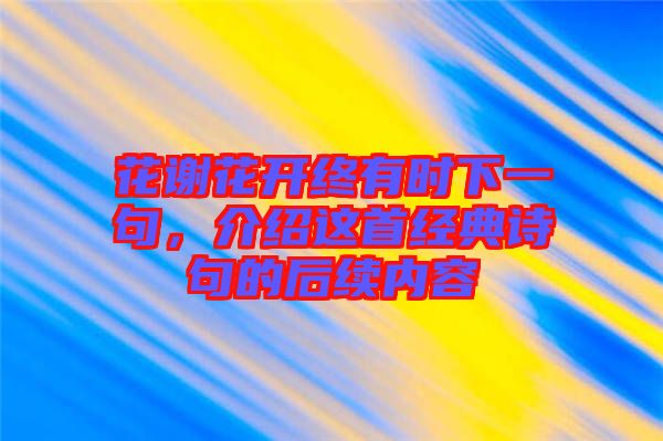 花謝花開終有時(shí)下一句，介紹這首經(jīng)典詩句的后續(xù)內(nèi)容