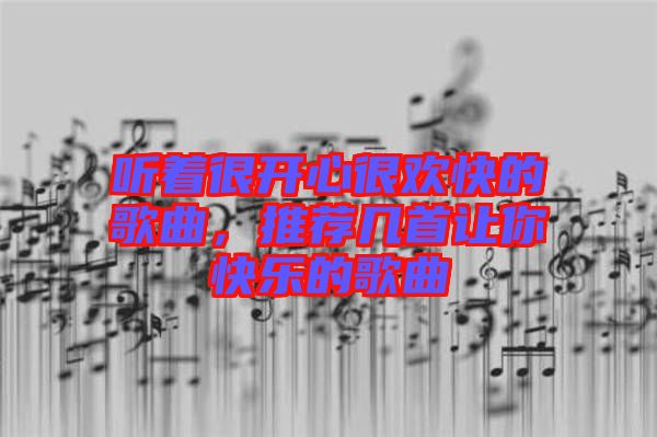 聽著很開心很歡快的歌曲，推薦幾首讓你快樂的歌曲