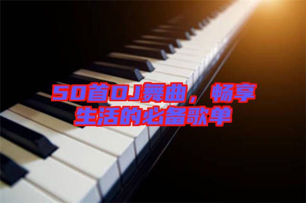 50首DJ舞曲，暢享生活的必備歌單