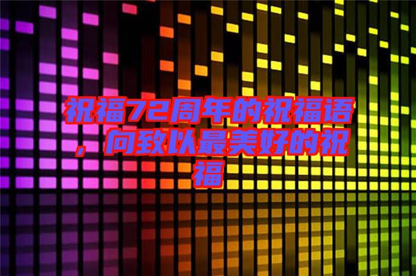 祝福72周年的祝福語，向致以最美好的祝福