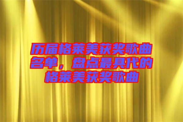 歷屆格萊美獲獎(jiǎng)歌曲名單，盤點(diǎn)最具代的格萊美獲獎(jiǎng)歌曲