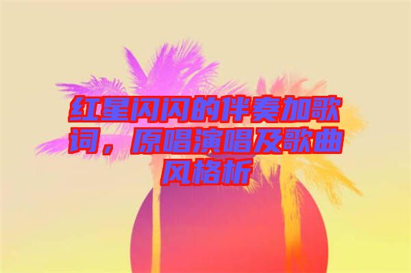 紅星閃閃的伴奏加歌詞，原唱演唱及歌曲風(fēng)格析