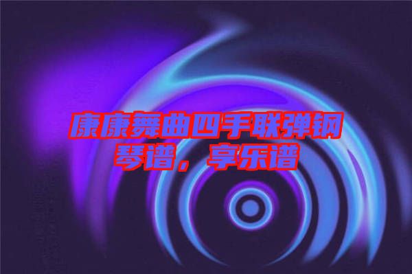康康舞曲四手聯(lián)彈鋼琴譜，享樂譜