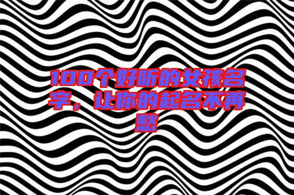 100個好聽的女孩名字，讓你的起名不再愁