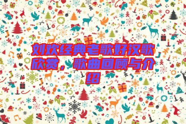 劉歡經(jīng)典老歌好漢歌欣賞，歌曲回顧與介紹