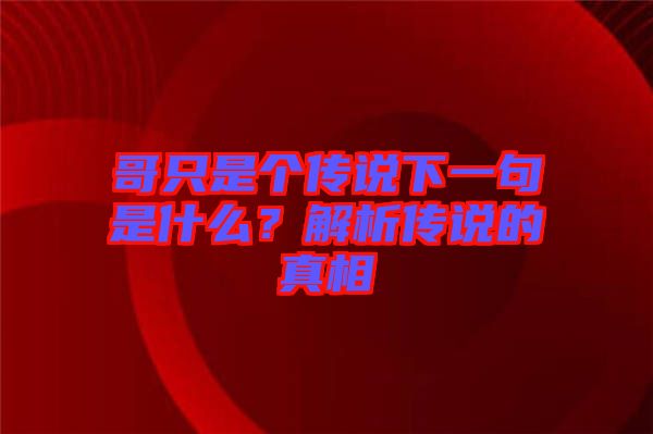 哥只是個傳說下一句是什么？解析傳說的真相