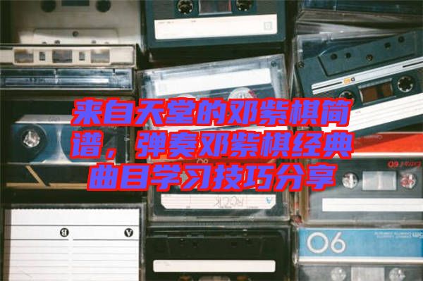 來自天堂的鄧紫棋簡譜，彈奏鄧紫棋經典曲目學習技巧分享