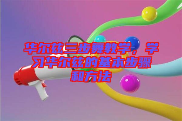 華爾茲三步舞教學(xué)，學(xué)習(xí)華爾茲的基本步驟和方法