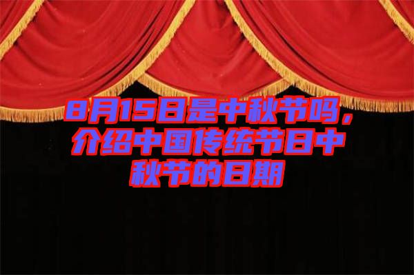 8月15日是中秋節(jié)嗎，介紹中國傳統(tǒng)節(jié)日中秋節(jié)的日期