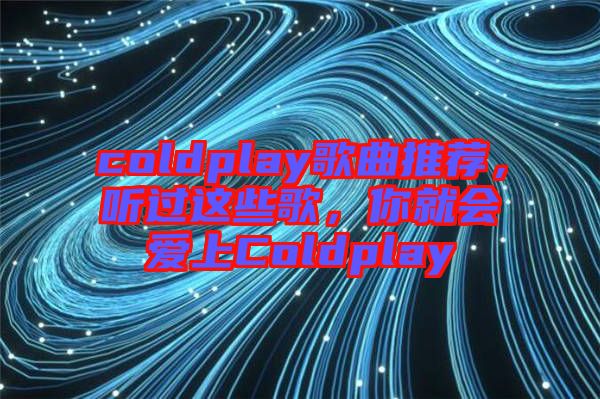coldplay歌曲推薦，聽過這些歌，你就會愛上Coldplay