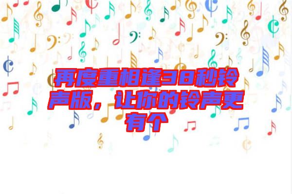 再度重相逢38秒鈴聲版，讓你的鈴聲更有個