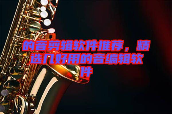 的音剪輯軟件推薦，精選幾好用的音編輯軟件