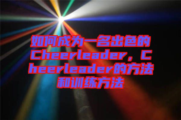 如何成為一名出色的Cheerleader，Cheerleader的方法和訓(xùn)練方法