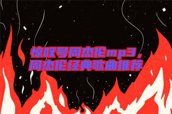 驚嘆號周杰倫mp3，周杰倫經(jīng)典歌曲推薦