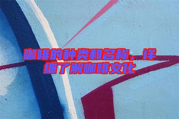咖啡的種類和名稱，詳細(xì)了解咖啡文化