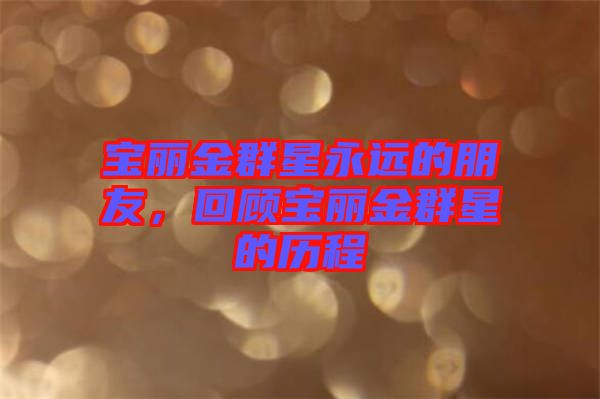 寶麗金群星永遠的朋友，回顧寶麗金群星的歷程