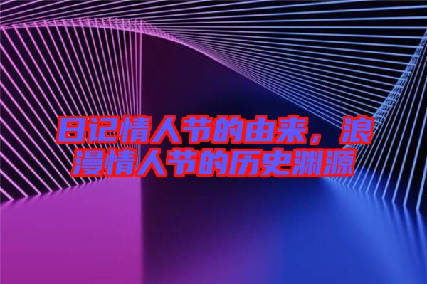 日記情人節(jié)的由來，浪漫情人節(jié)的歷史淵源
