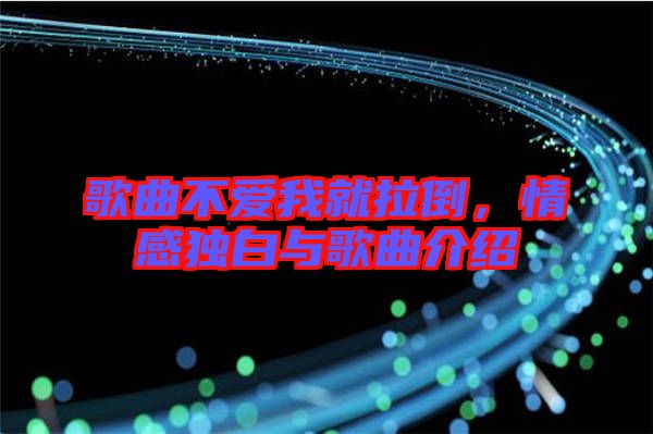 歌曲不愛(ài)我就拉倒，情感獨(dú)白與歌曲介紹