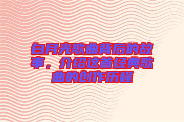 白月光歌曲背后的故事，介紹這首經(jīng)典歌曲的創(chuàng)作歷程