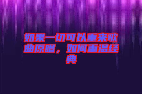 如果一切可以重來(lái)歌曲原唱，如何重溫經(jīng)典