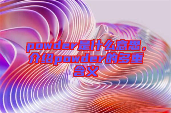 powder是什么意思，介紹powder的多重含義