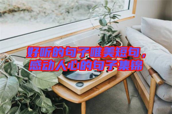好聽的句子唯美短句，感動(dòng)人心的句子集錦