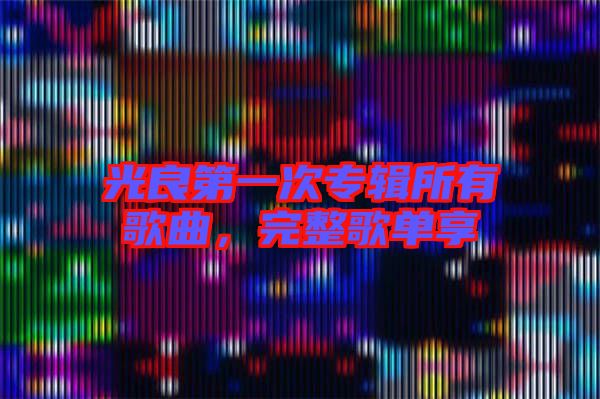 光良第一次專輯所有歌曲，完整歌單享