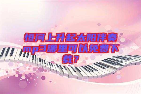 恒河上升起太陽伴奏mp3哪里可以免費下載？