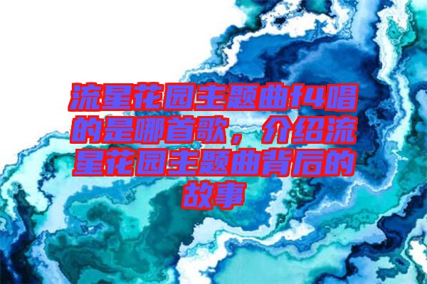 流星花園主題曲f4唱的是哪首歌，介紹流星花園主題曲背后的故事
