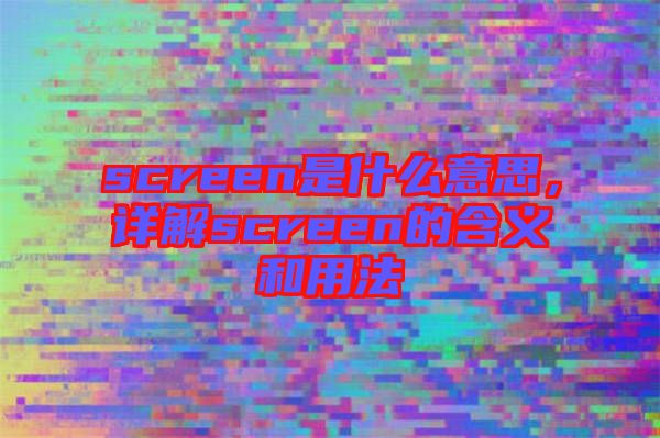 screen是什么意思，詳解screen的含義和用法