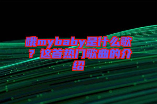 哦mybaby是什么歌？這首熱門歌曲的介紹