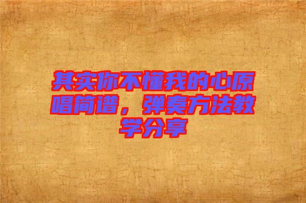 其實你不懂我的心原唱簡譜，彈奏方法教學(xué)分享