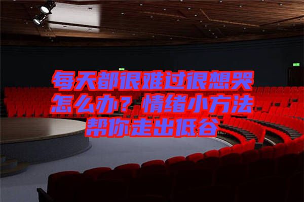 每天都很難過(guò)很想哭怎么辦？情緒小方法幫你走出低谷