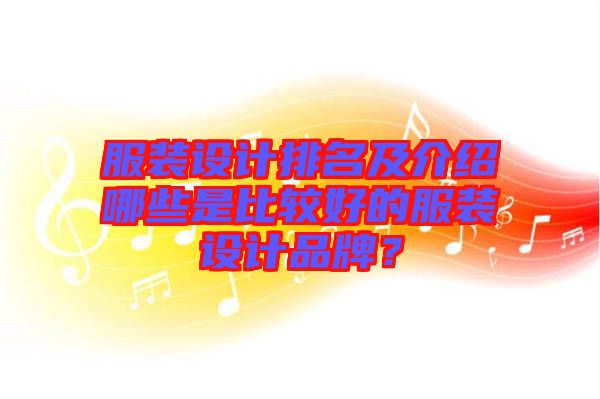 服裝設(shè)計(jì)排名及介紹哪些是比較好的服裝設(shè)計(jì)品牌？
