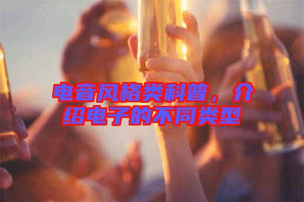 電音風(fēng)格類科普，介紹電子的不同類型