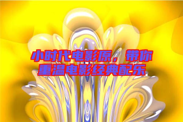 小時(shí)代電影原，帶你重溫電影經(jīng)典配樂(lè)