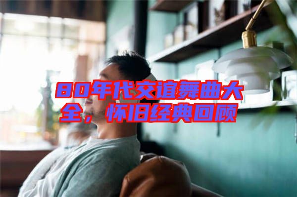 80年代交誼舞曲大全，懷舊經(jīng)典回顧